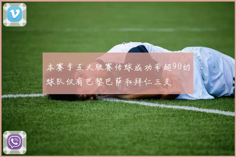 本赛季五大联赛传球成功率超90的球队仅有巴黎巴萨和拜仁三支