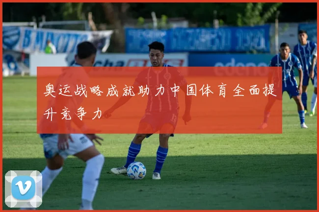 奥运战略成就助力中国体育全面提升竞争力