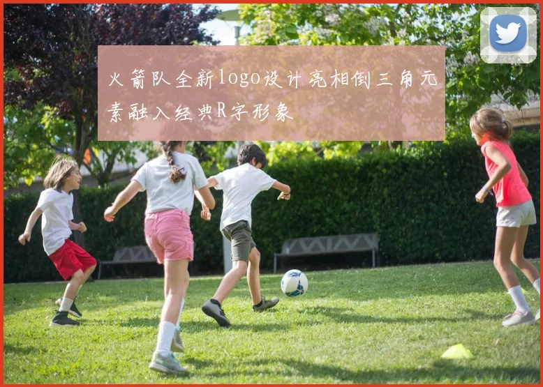 火箭队全新logo设计亮相倒三角元素融入经典R字形象