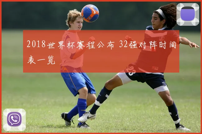 2018世界杯赛程公布 32强对阵时间表一览