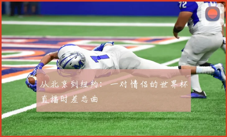 从北京到纽约：一对情侣的世界杯直播时差恋曲